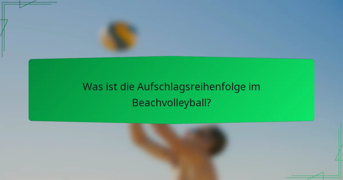 Was ist die Aufschlagsreihenfolge im Beachvolleyball?