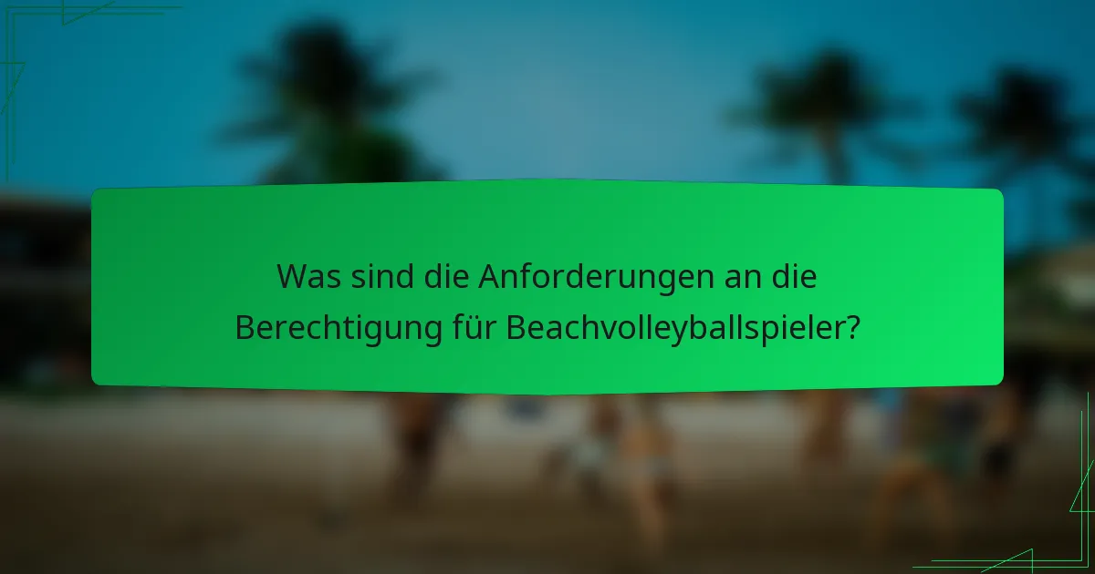 Was sind die Anforderungen an die Berechtigung für Beachvolleyballspieler?
