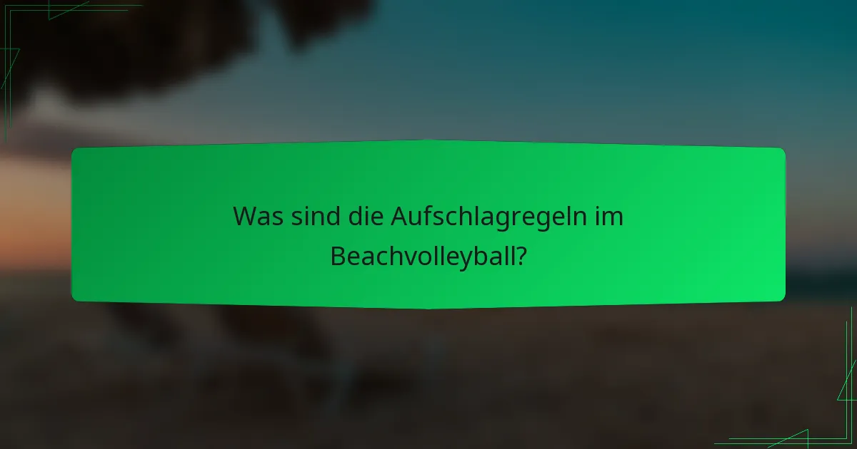 Was sind die Aufschlagregeln im Beachvolleyball?