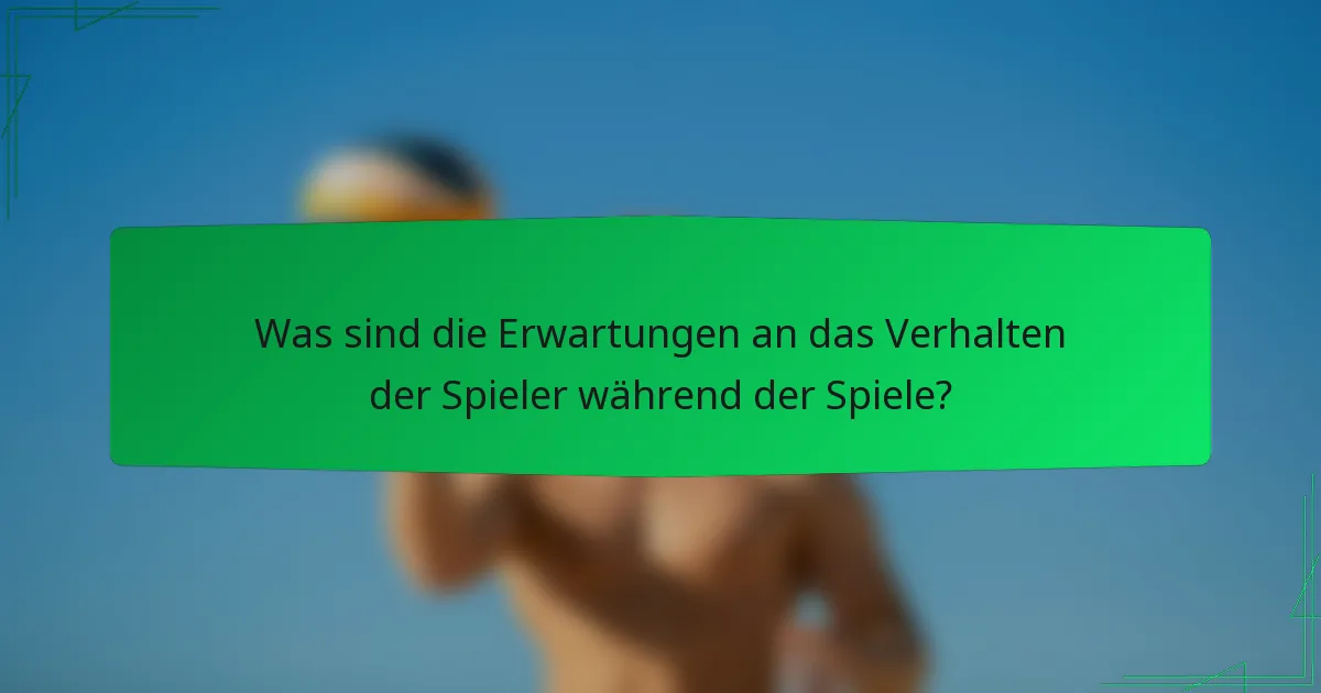 Was sind die Erwartungen an das Verhalten der Spieler während der Spiele?