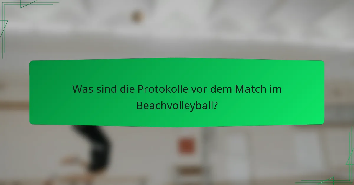 Was sind die Protokolle vor dem Match im Beachvolleyball?