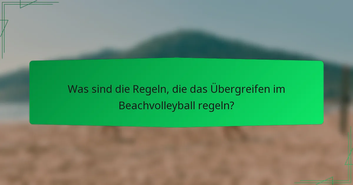 Was sind die Regeln, die das Übergreifen im Beachvolleyball regeln?