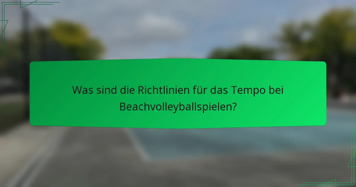 Was sind die Richtlinien für das Tempo bei Beachvolleyballspielen?