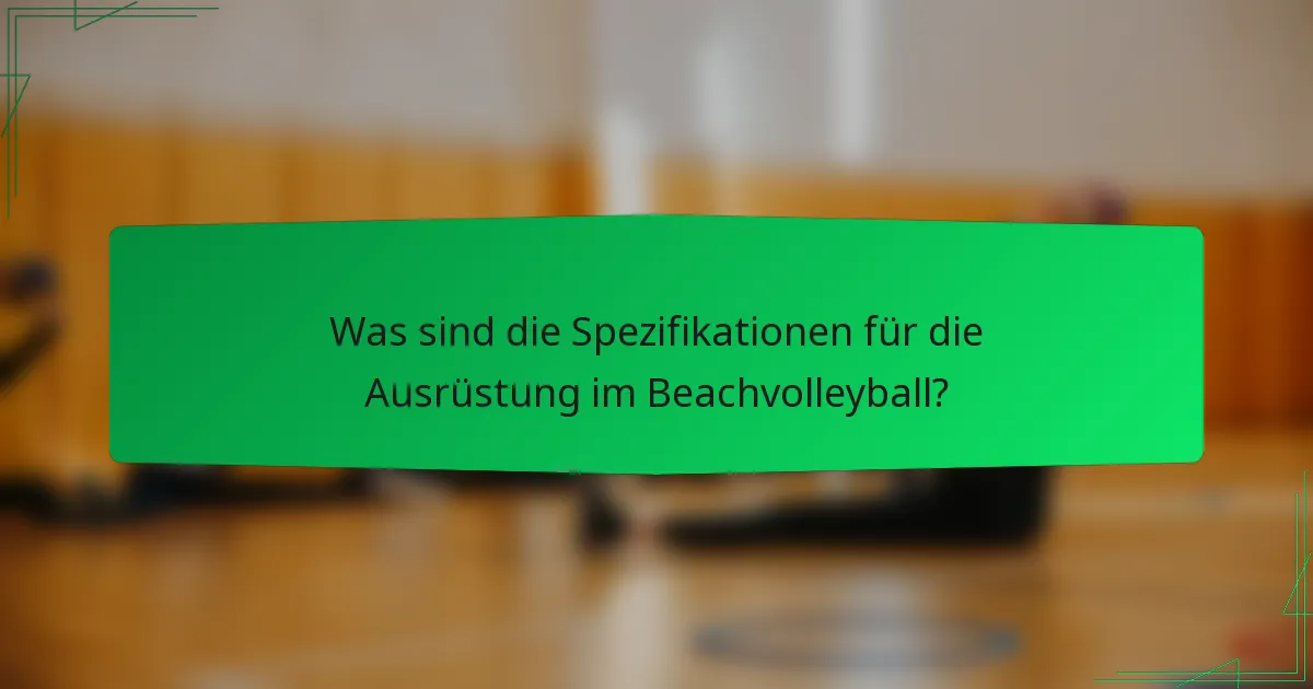 Was sind die Spezifikationen für die Ausrüstung im Beachvolleyball?