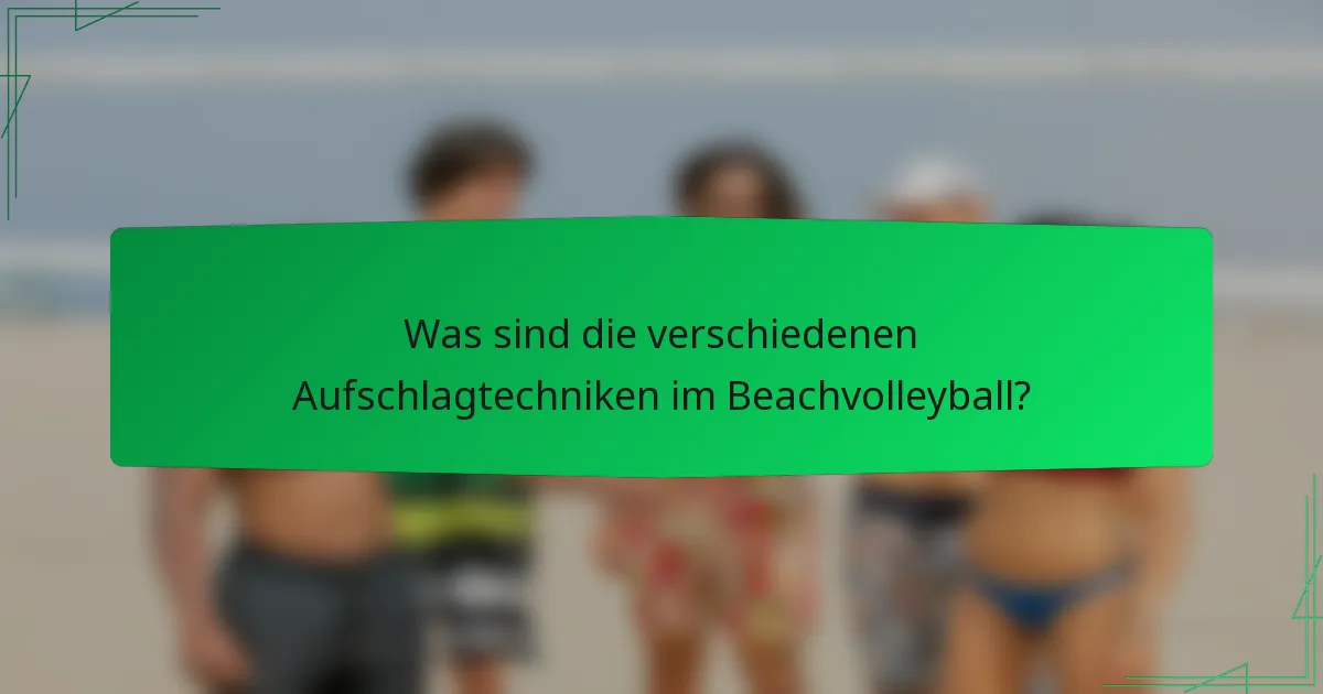 Was sind die verschiedenen Aufschlagtechniken im Beachvolleyball?