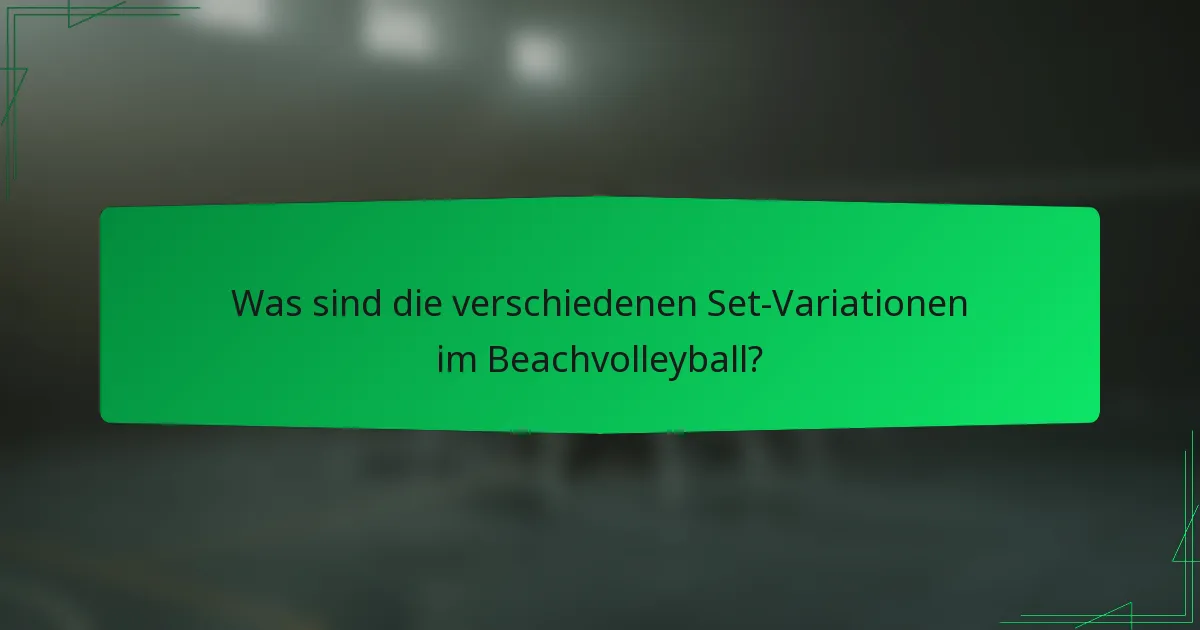 Was sind die verschiedenen Set-Variationen im Beachvolleyball?