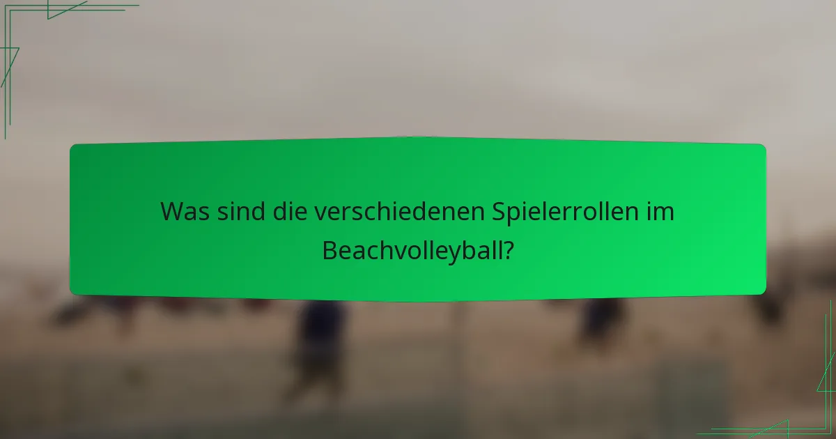Was sind die verschiedenen Spielerrollen im Beachvolleyball?