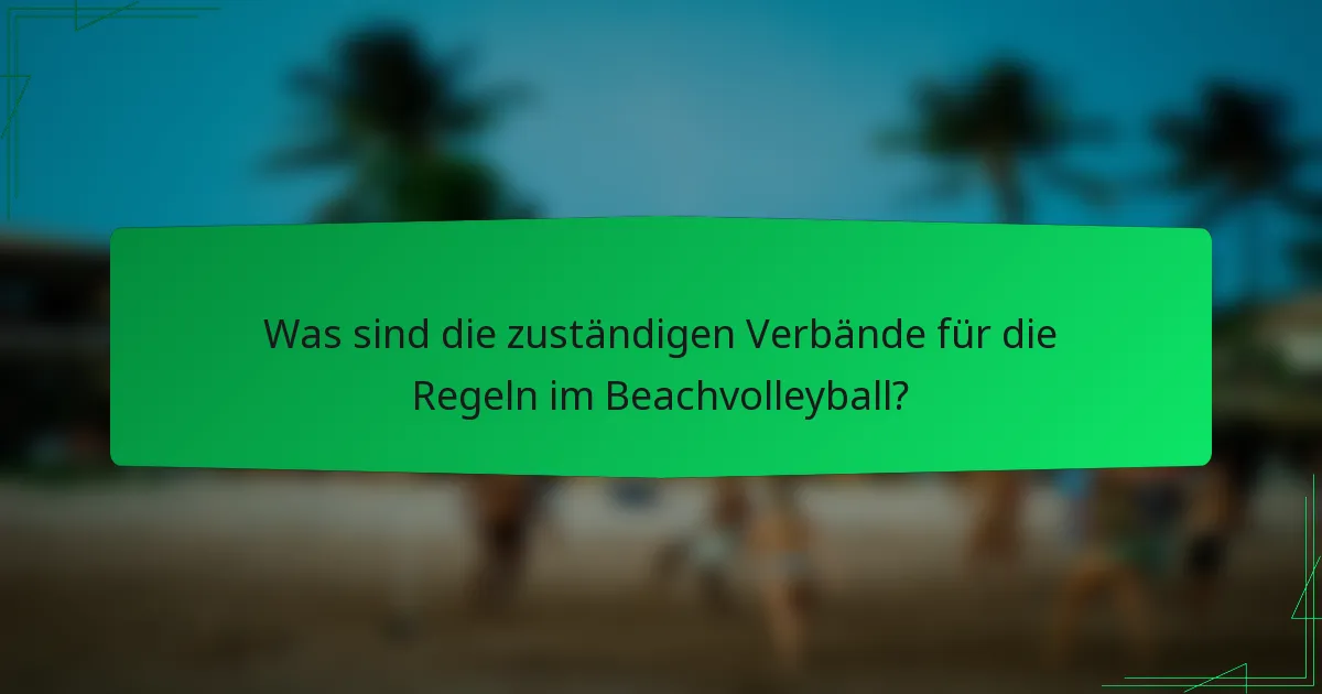 Was sind die zuständigen Verbände für die Regeln im Beachvolleyball?
