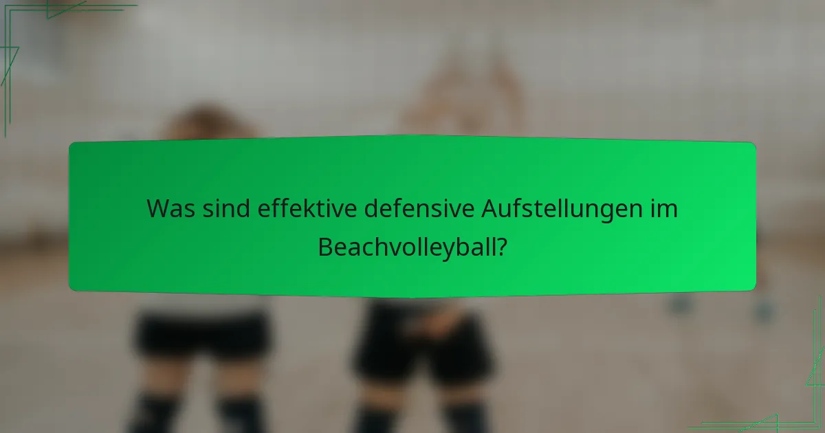 Was sind effektive defensive Aufstellungen im Beachvolleyball?
