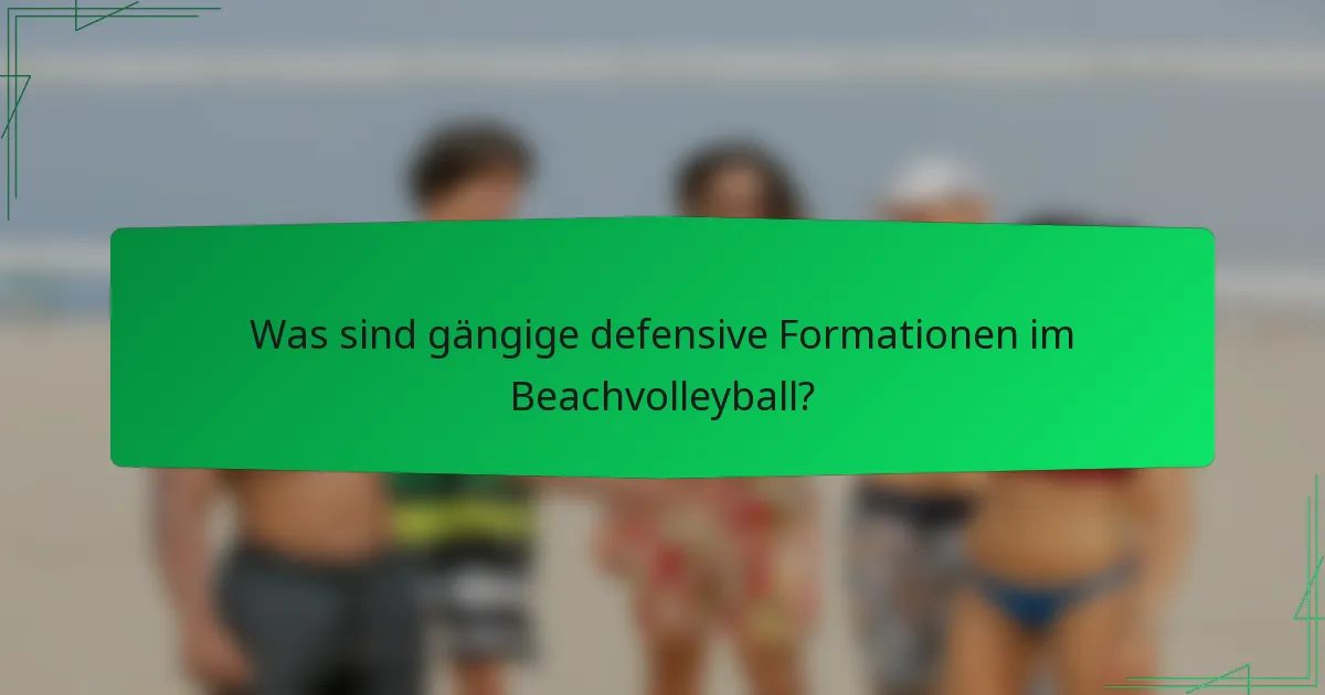 Was sind gängige defensive Formationen im Beachvolleyball?