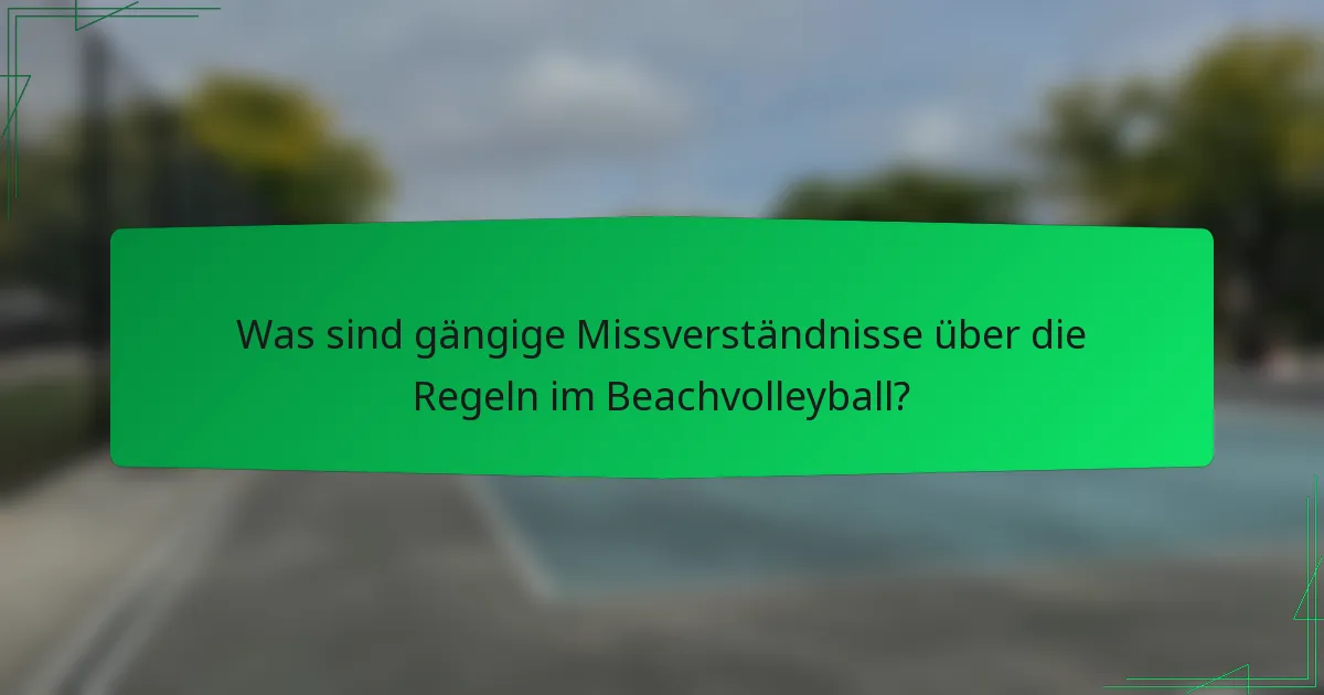 Was sind gängige Missverständnisse über die Regeln im Beachvolleyball?