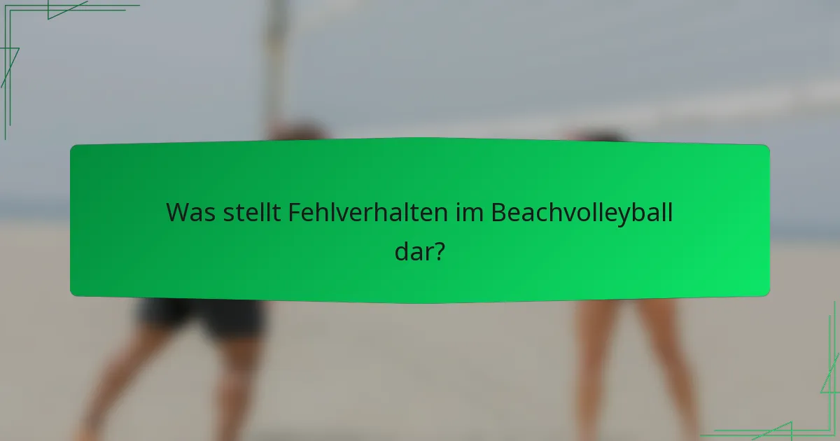 Was stellt Fehlverhalten im Beachvolleyball dar?