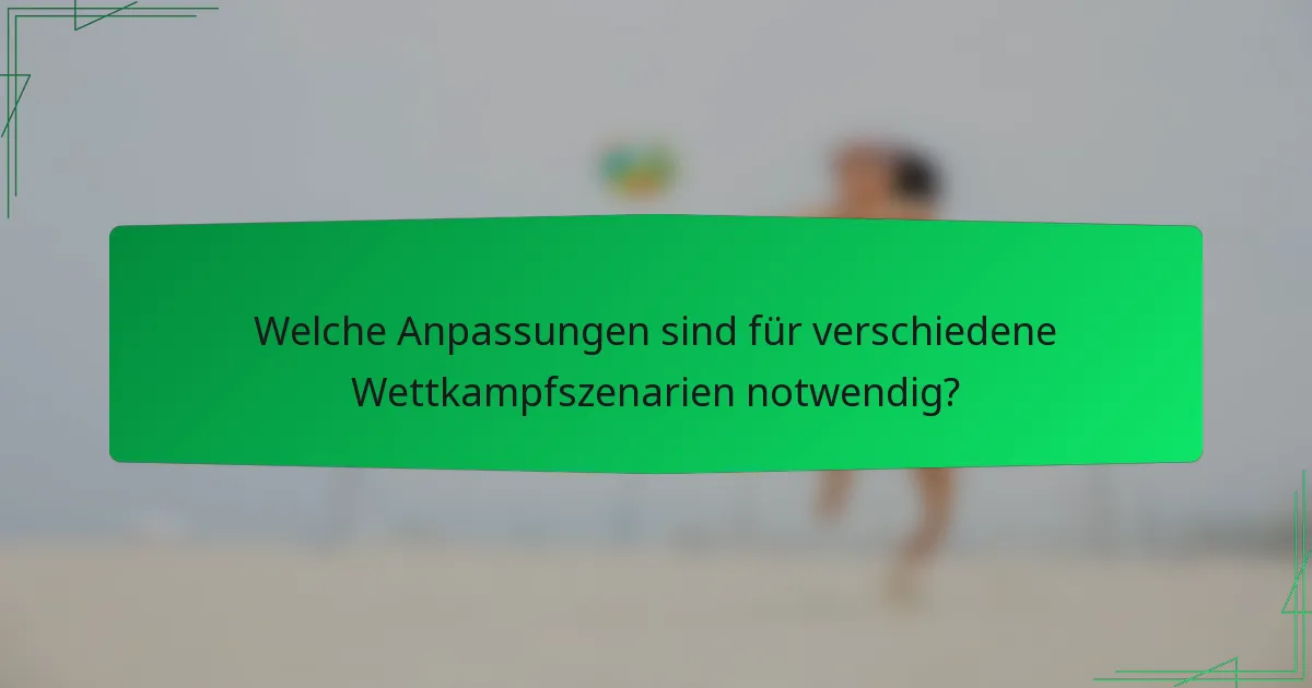 Welche Anpassungen sind für verschiedene Wettkampfszenarien notwendig?