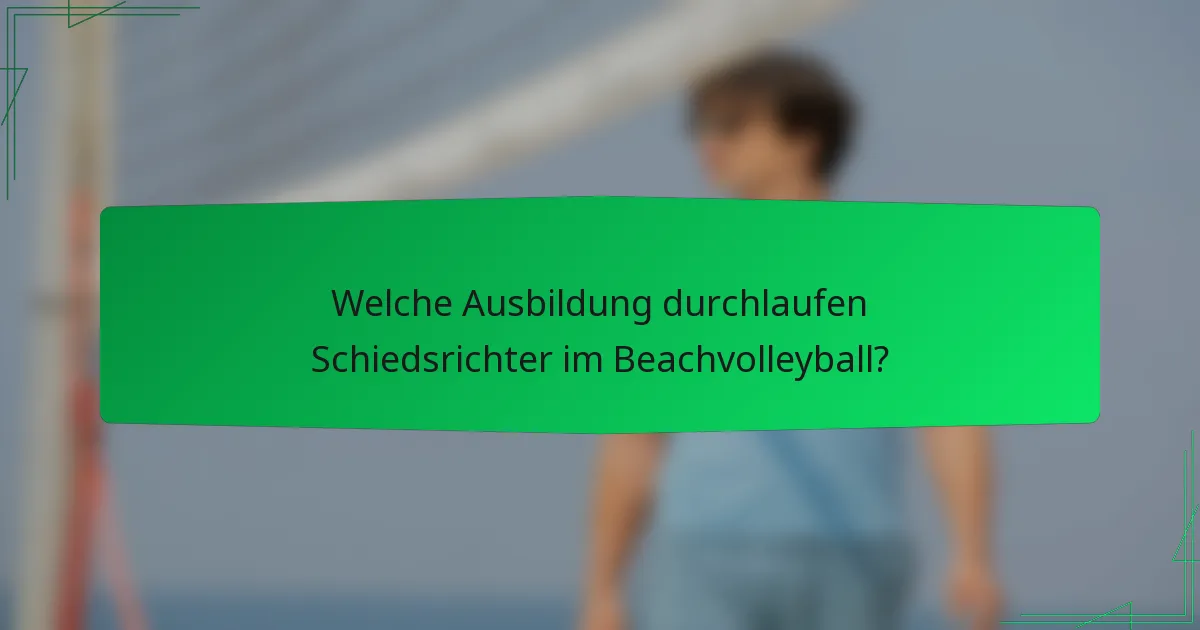 Welche Ausbildung durchlaufen Schiedsrichter im Beachvolleyball?