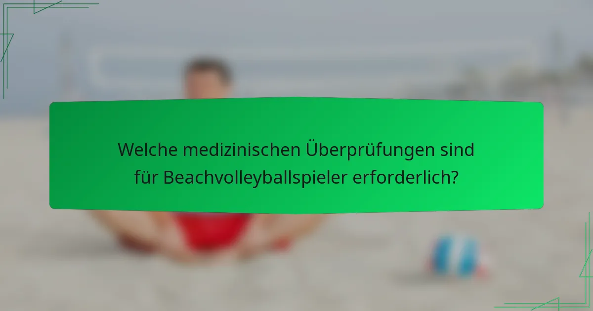 Welche medizinischen Überprüfungen sind für Beachvolleyballspieler erforderlich?