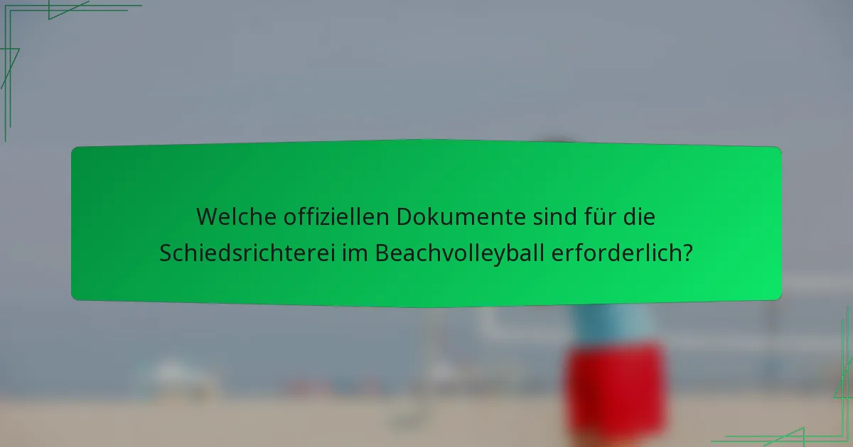 Welche offiziellen Dokumente sind für die Schiedsrichterei im Beachvolleyball erforderlich?