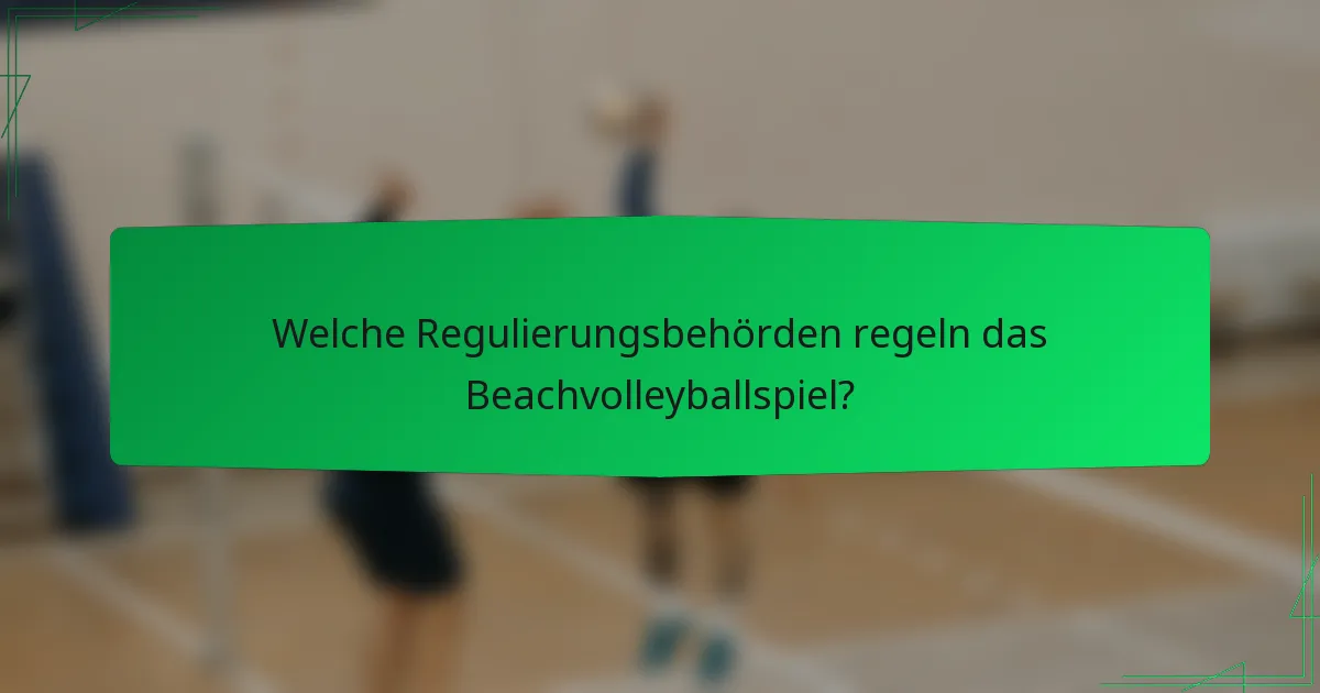 Welche Regulierungsbehörden regeln das Beachvolleyballspiel?