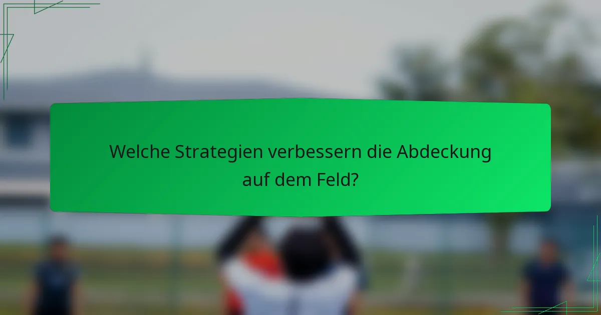 Welche Strategien verbessern die Abdeckung auf dem Feld?