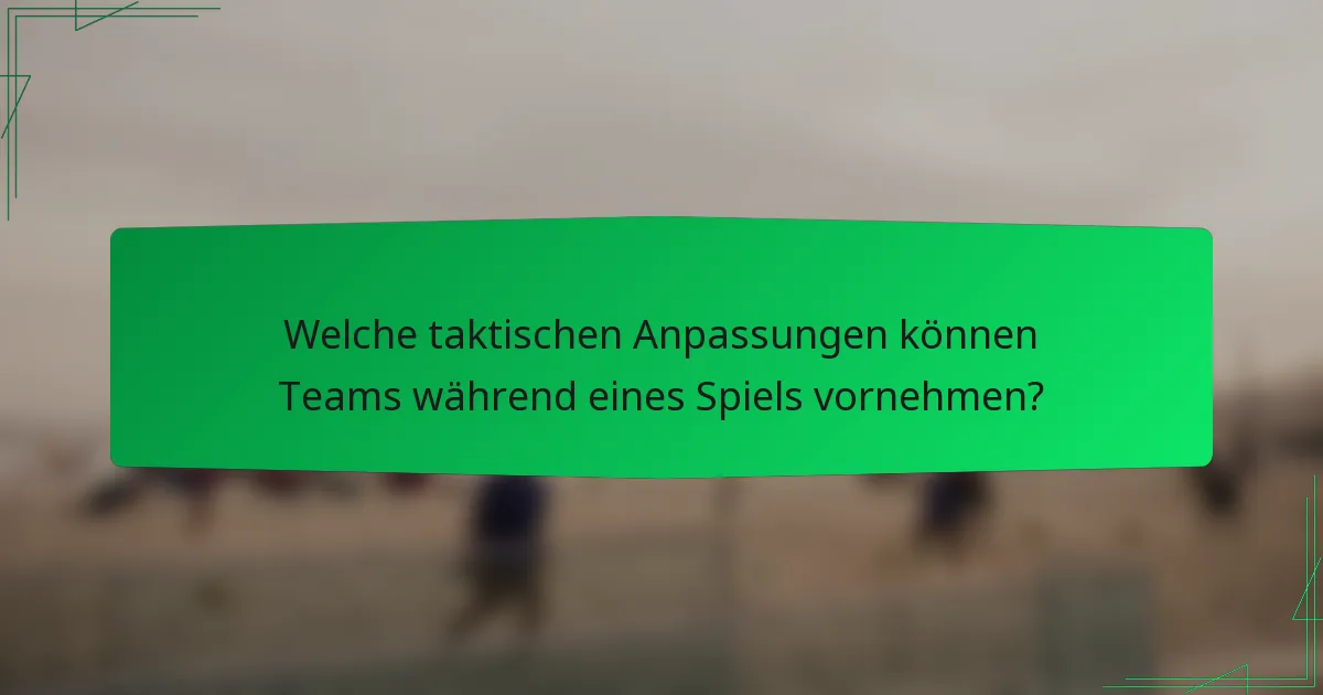 Welche taktischen Anpassungen können Teams während eines Spiels vornehmen?