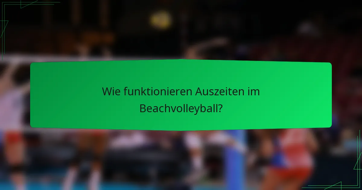 Wie funktionieren Auszeiten im Beachvolleyball?
