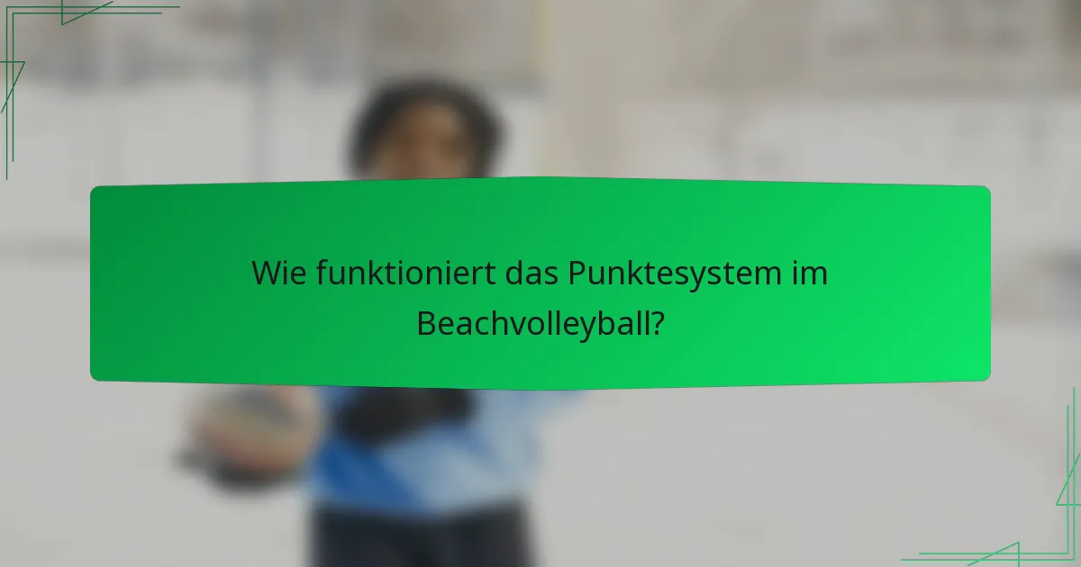 Wie funktioniert das Punktesystem im Beachvolleyball?