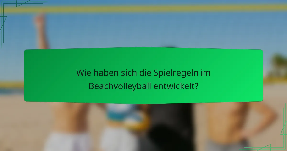 Wie haben sich die Spielregeln im Beachvolleyball entwickelt?