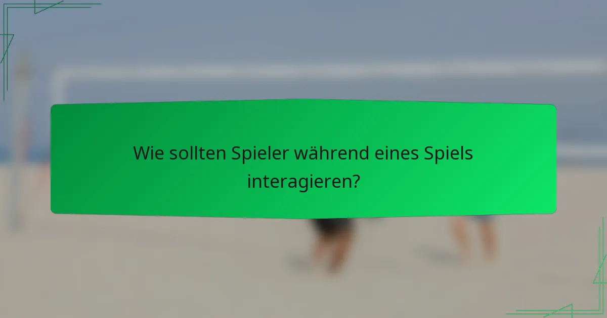 Wie sollten Spieler während eines Spiels interagieren?