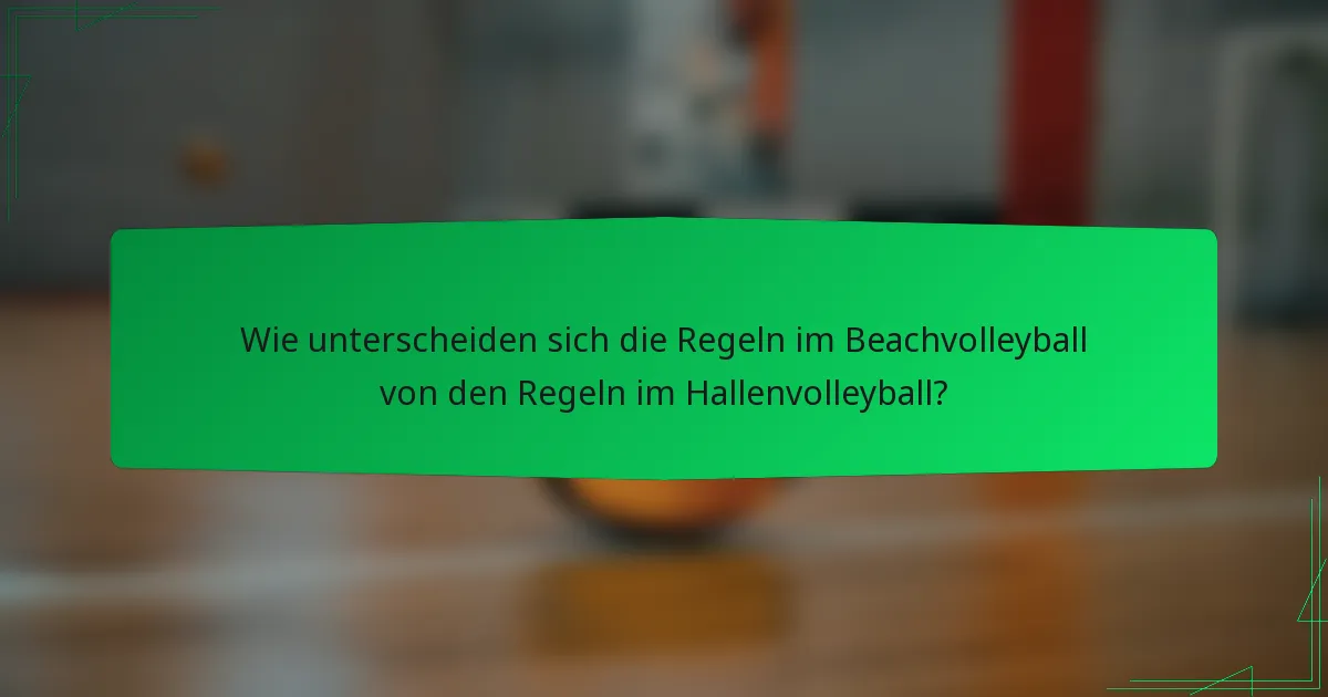 Wie unterscheiden sich die Regeln im Beachvolleyball von den Regeln im Hallenvolleyball?