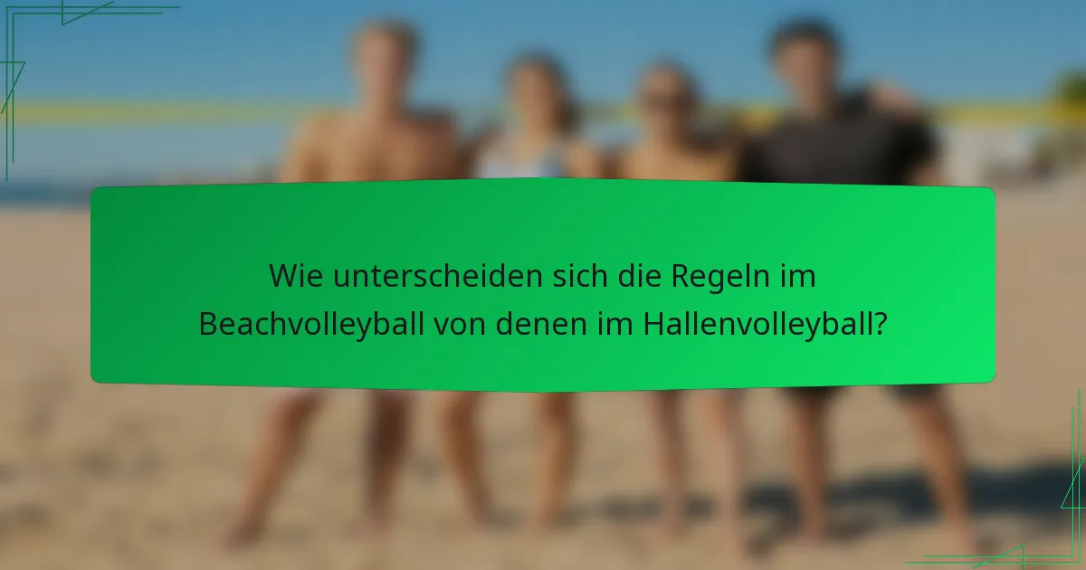 Wie unterscheiden sich die Regeln im Beachvolleyball von denen im Hallenvolleyball?
