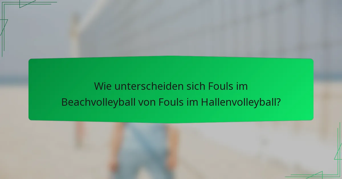 Wie unterscheiden sich Fouls im Beachvolleyball von Fouls im Hallenvolleyball?
