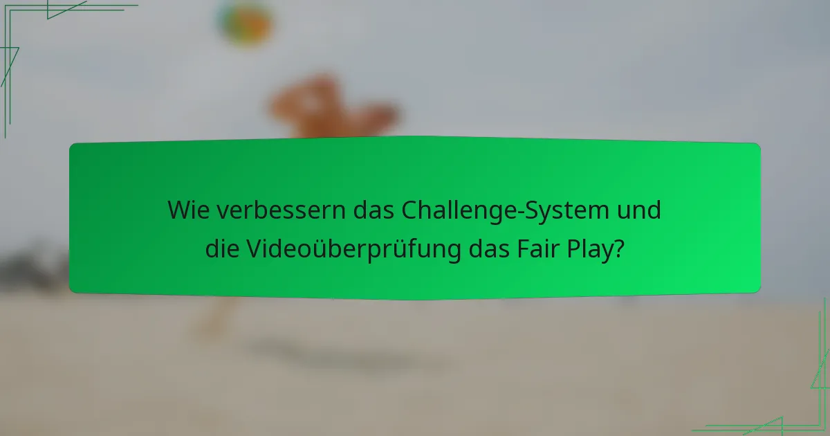 Wie verbessern das Challenge-System und die Videoüberprüfung das Fair Play?