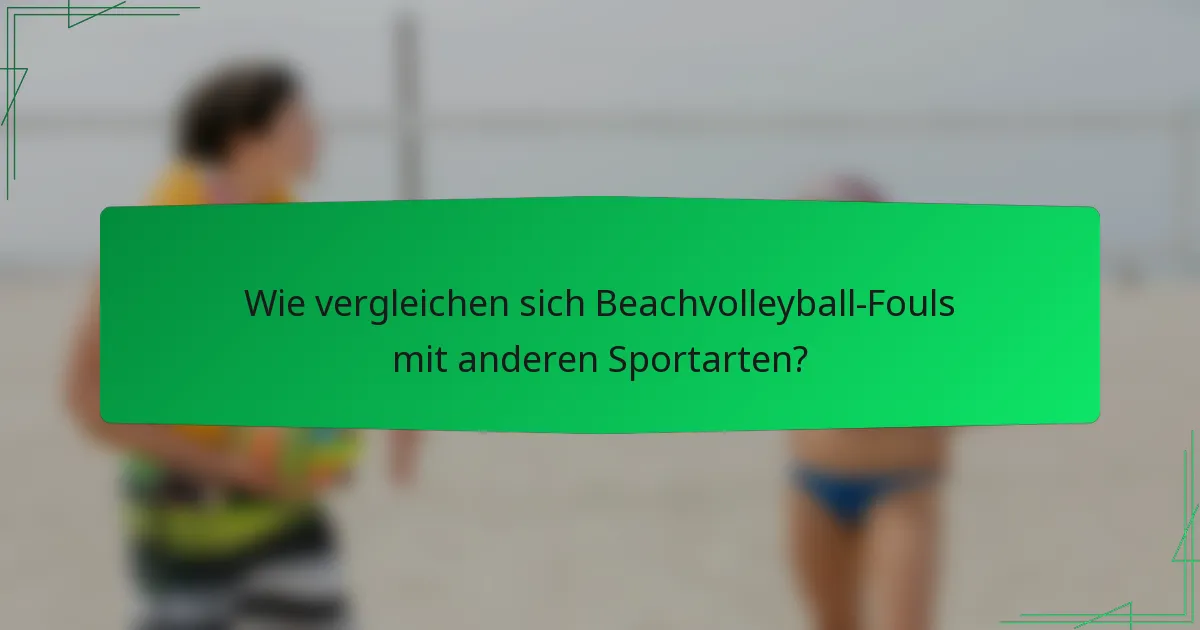Wie vergleichen sich Beachvolleyball-Fouls mit anderen Sportarten?