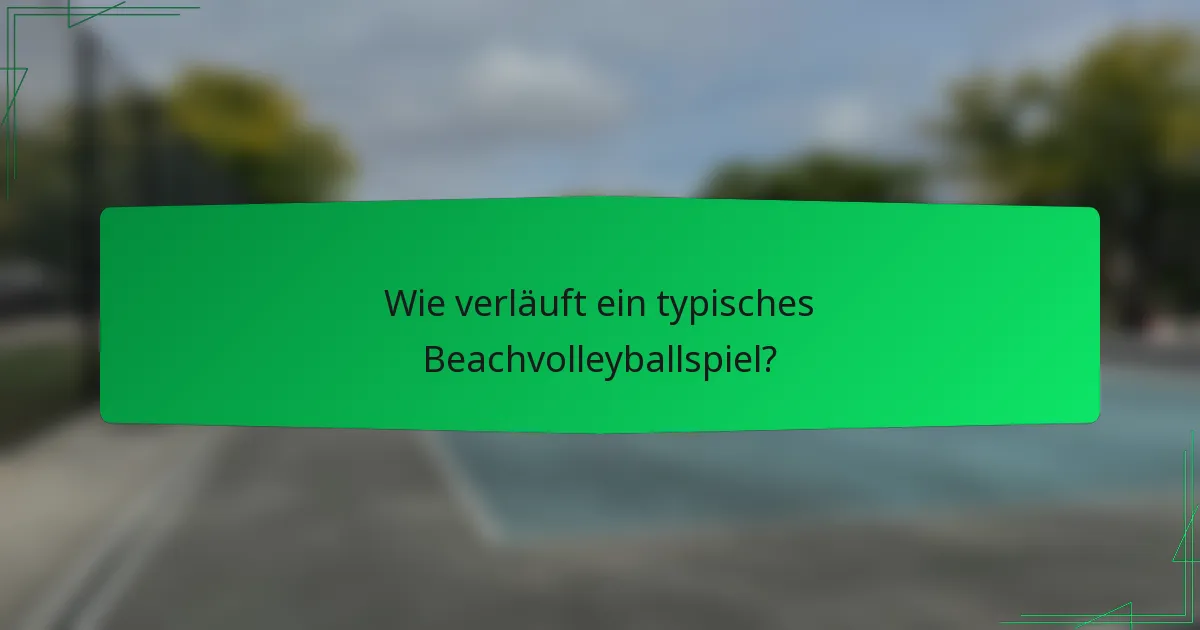 Wie verläuft ein typisches Beachvolleyballspiel?