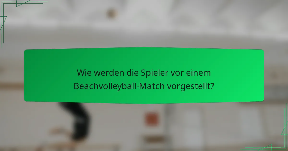 Wie werden die Spieler vor einem Beachvolleyball-Match vorgestellt?