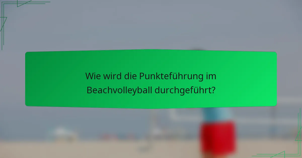Wie wird die Punkteführung im Beachvolleyball durchgeführt?