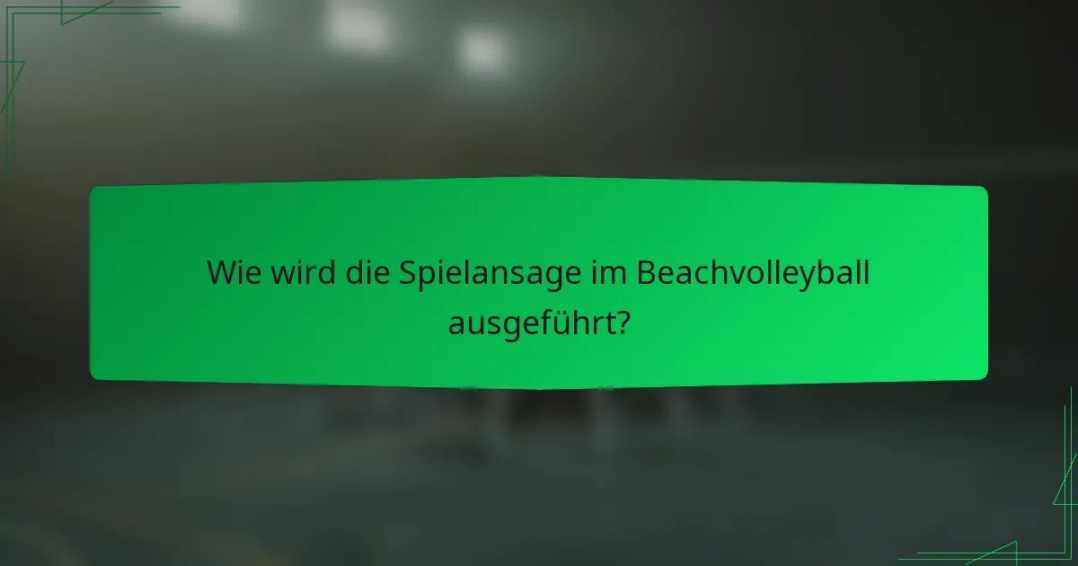 Wie wird die Spielansage im Beachvolleyball ausgeführt?